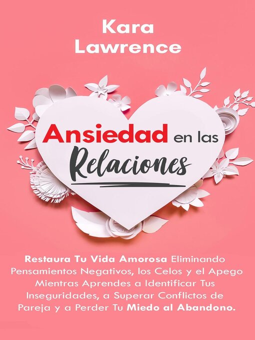 Title details for Ansiedad en las Relaciones--Restaura Tu Vida Amorosa Eliminando Pensamientos Negativos, los Celos y el Apego Mientras Aprendes a Identificar Tus Inseguridades, y Superar Conflictos de Pareja by Kara Lawrence - Available